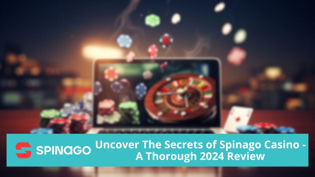 Uncover The Secrets of Spinago Casino - A Thorough 2024 Review