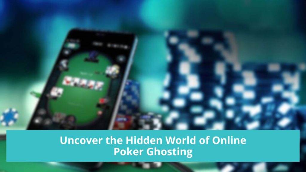 Uncover the Hidden World of Online Poker Ghosting