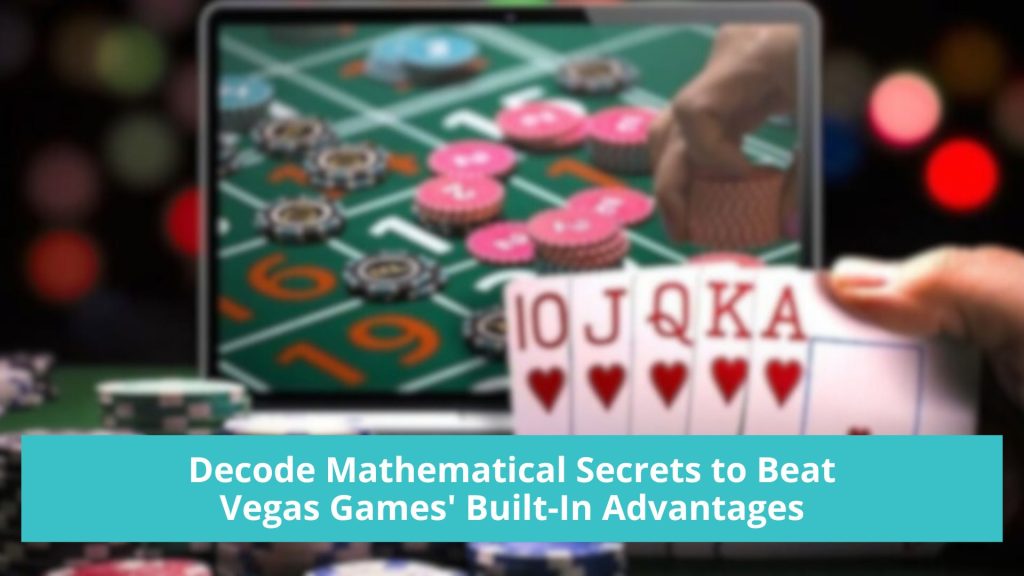 Decode Mathematical Secrets to Beat Vegas Games' Built-In Advantages