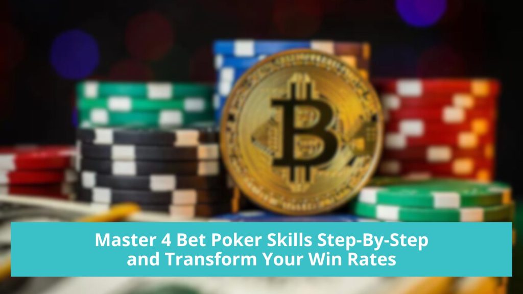 Master 4 Bet Poker Skills Step-By-Step and Transform Your Win Rates